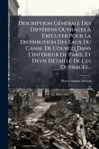 Description GÃ(c)nÃ(c)rale Des DiffÃ(c)rens Ouvrages à ExÃ(c)cuter Pour La Distribution Des Eaux Du Canal De L'ourcq Dans L'intÃ(c)rieur De Paris, Et Devis DÃ(c)taillÃ(c) De Ces Ouvrages... Description GÃ(c)nÃ(c)rale Des DiffÃ(c)rens Ouvrages à ExÃ(c)cuter Pour La Distribution Des Eaux Du Canal De L'ourcq Dans L'intÃ(c)rieur De Paris, Et Devis DÃ(c)taillÃ(c) De Ces Ouvrages...