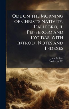 Cover Ode on the Morning of Christ's Nativity, L'allegro, Il Penseroso and Lycidas. With Introd., Notes and Indexes