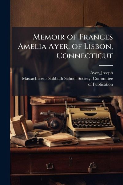 Memoir of Frances Amelia Ayer, of Lisbon, Connecticut Memoir of Frances Amelia Ayer, of Lisbon, Connecticut