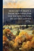 Mercure De France Dedie Aux Oisifs Par Une Societe De Gens De Lettres Janvier 1772... Mercure De France Dedie Aux Oisifs Par Une Societe De Gens De Lettres Janvier 1772...