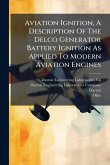 Aviation Ignition, A Description Of The Delco Generator Battery Ignition As Applied To Modern Aviation Engines Aviation Ignition, A Description Of The Delco Generator Battery Ignition As Applied To Modern Aviation Engines