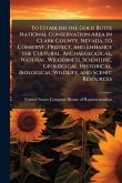 To Establish the Gold Butte National Conservation Area in Clark County, Nevada, to Conserve, Protect, and Enhance the Cultural, Archaeological, Natural, Wilderness, Scientific, Geological, Historical, Biological, Wildlife, and Scenic Resources