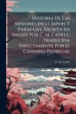 Historia De Las Misiones En El Japon Y Paraguay, Escrita En InglÃ(c)s Por C. M. Cadell, Traducida Directamente Por D. Casimiro Pedregal Historia De Las Misiones En El Japon Y Paraguay, Escrita En InglÃ(c)s Por C. M. Cadell, Traducida Directamente Por D. Casimiro Pedregal