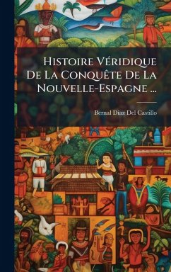 Cover Histoire VÃ(c)ridique De La ConquÃate De La Nouvelle-Espagne ...