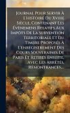 Journal Pour Servir Ã€ L'histoire Du Xviiie Siècle, Contenant Les Ã‰vènemens Relatifs Aux ImpÃ´ts De La Subvention Territoriale Et Du Timbre ProposÃ(c)s Ã€ L'enregistrement Des Cours Souveraines De Paris Et RetirÃ(c)s Ensuite, Avec Les ArrÃa