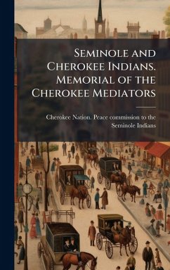 Cover Seminole and Cherokee Indians. Memorial of the Cherokee Mediators