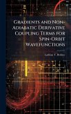 Gradients and Non-Adiabatic Derivative Coupling Terms for Spin-Orbit Wavefunctions Gradients and Non-Adiabatic Derivative Coupling Terms for Spin-Orbit Wavefunctions
