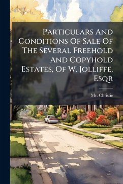 Particulars And Conditions Of Sale Of The Several Freehold And Copyhold Estates, Of W. Jolliffe, Esqr - (James), Christie Particulars And Conditions Of Sale Of The Several Freehold And Copyhold Estates, Of W. Jolliffe, Esqr - (James), Christie