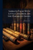 Sabbath Talks With Little Children, on the Psalms of David Sabbath Talks With Little Children, on the Psalms of David