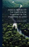 Annual Report Of The Director Of Forestry Of The Philippine Islands