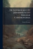 De Gothescalci Et Johannis Scoti ErigenÃ] Controversia