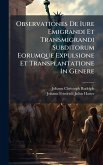 Observationes De Iure Emigrandi Et Transmigrandi Subditorum Eorumque Expulsione Et Transplantatione In Genere Observationes De Iure Emigrandi Et Transmigrandi Subditorum Eorumque Expulsione Et Transplantatione In Genere