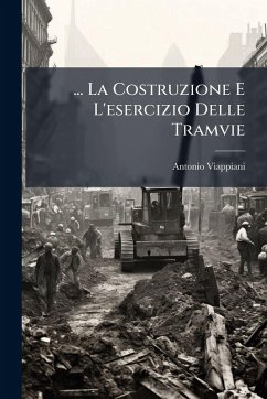 Cover ... La Costruzione E L'esercizio Delle Tramvie