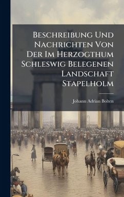 Cover Beschreibung Und Nachrichten Von Der Im Herzogthum Schleswig Belegenen Landschaft Stapelholm