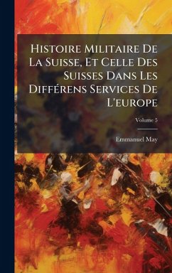 Cover Histoire Militaire De La Suisse, Et Celle Des Suisses Dans Les DiffÃ(c)rens Services De L'europe