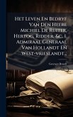 Het Leven En Bedryf Van Den Heere Michiel De Ruiter, Hertog, Ridder, &c. 1. Admiraal Generaal Van Hollandt En West-vrieslandt... Het Leven En Bedryf Van Den Heere Michiel De Ruiter, Hertog, Ridder, &c. 1. Admiraal Generaal Van Hollandt En West-vrieslandt...