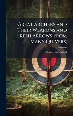 Great Archers and Their Weapons and Fresh Arrows From Many Quivers; Cover Great Archers and Their Weapons and Fresh Arrows From Many Quivers;
