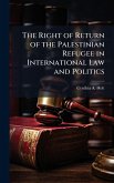 The Right of Return of the Palestinian Refugee in International Law and Politics