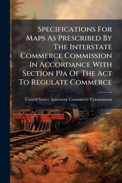 Cover Specifications For Maps As Prescribed By The Interstate Commerce Commission In Accordance With Section 19a Of The Act To Regulate Commerce