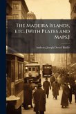 The Madeira Islands, etc. [With Plates and Maps.]