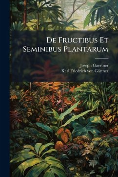 De Fructibus Et Seminibus Plantarum - Gaertner, Joseph
