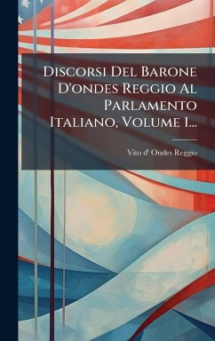 Discorsi Del Barone D'ondes Reggio Al Parlamento Italiano, Volume 1...