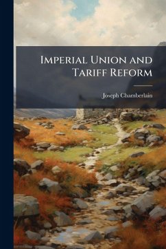 Imperial Union and Tariff Reform - Chamberlain, Joseph