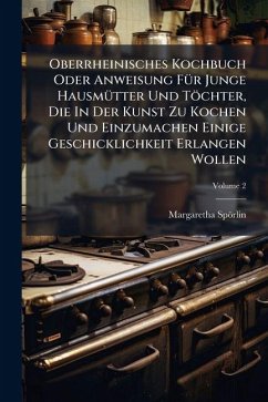 Cover Oberrheinisches Kochbuch Oder Anweisung FÃ1/4r Junge HausmÃ1/4tter Und Töchter, Die In Der Kunst Zu Kochen Und Einzumachen Einige Geschicklichkeit Erlangen Wollen