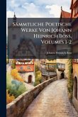 Sämmtliche Poetische Werke Von Johann Heinrich Boss, Volumes 1-2