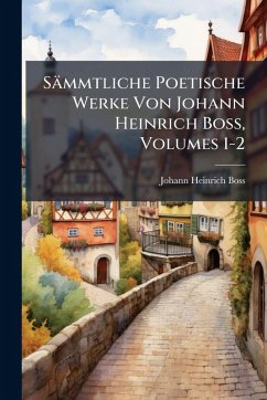 Sämmtliche Poetische Werke Von Johann Heinrich Boss, Volumes 1-2 - Boss, Johann Heinrich