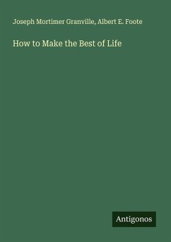 How to Make the Best of Life - Granville, Joseph Mortimer; Foote, Albert E.
