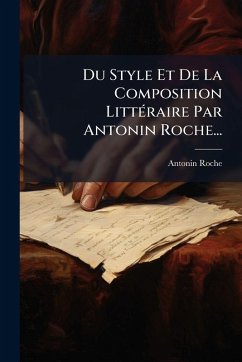 Du Style Et De La Composition LittÃ(c)raire Par Antonin Roche... - Roche, Antonin Du Style Et De La Composition LittÃ(c)raire Par Antonin Roche... - Roche, Antonin