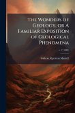The Wonders of Geology; or A Familiar Exposition of Geological Phenomena The Wonders of Geology; or A Familiar Exposition of Geological Phenomena