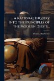 A Rational Inquiry Into the Principles of the Modern Deists;..