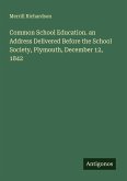 Common School Education. an Address Delivered Before the School Society, Plymouth, December 12, 1842