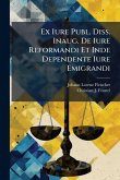 Ex Iure Publ. Diss. Inaug. De Iure Reformandi Et Inde Dependente Iure Emigrandi Ex Iure Publ. Diss. Inaug. De Iure Reformandi Et Inde Dependente Iure Emigrandi