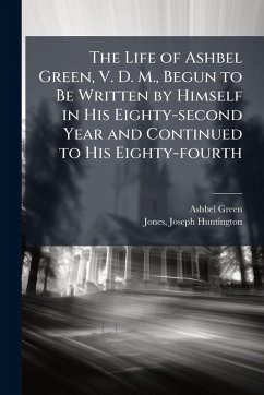 The Life of Ashbel Green, V. D. M., Begun to Be Written by Himself in His Eighty-second Year and Continued to His Eighty-fourth - Green, Ashbel