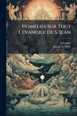 HomÃ(c)lies Sur Tout L'Ã(c)vangile De S. Jean HomÃ(c)lies Sur Tout L'Ã(c)vangile De S. Jean