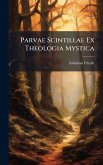 Parvae Scintillae Ex Theologia Mystica Parvae Scintillae Ex Theologia Mystica