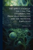 The Application of the Coal Tar Dyestuffs, the Principles Involved and the Methods Employed