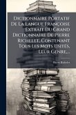 Dictionnaire Pôrtatif De La Langue Françoise Extrait Du Grand Dictionnaire De Pierre Richelet, Contenant Tous Les Mots UsitÃ(c)s, Leur Genre, ... Dictionnaire Pôrtatif De La Langue Françoise Extrait Du Grand Dictionnaire De Pierre Richelet, Contenant Tous Les Mots UsitÃ(c)s, Leur Genre, ...