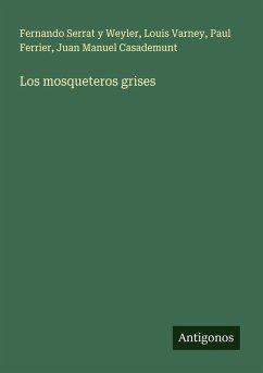 Los mosqueteros grises - Serrat Y Weyler, Fernando; Varney, Louis; Ferrier, Paul; Casademunt, Juan Manuel