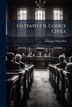 Lo Stato E Il Codice Civile - Mantellini, Giuseppe Lo Stato E Il Codice Civile - Mantellini, Giuseppe