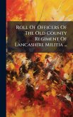 Roll Of Officers Of The Old County Regiment Of Lancashire Militia ...