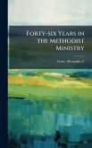 Forty-six Years in the Methodist Ministry Forty-six Years in the Methodist Ministry