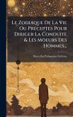Le Zodiaque De La Vie Ou PrÃ(c)ceptes Pour Diriger La Conduite & Les Moeurs Des Hommes... Le Zodiaque De La Vie Ou PrÃ(c)ceptes Pour Diriger La Conduite & Les Moeurs Des Hommes...