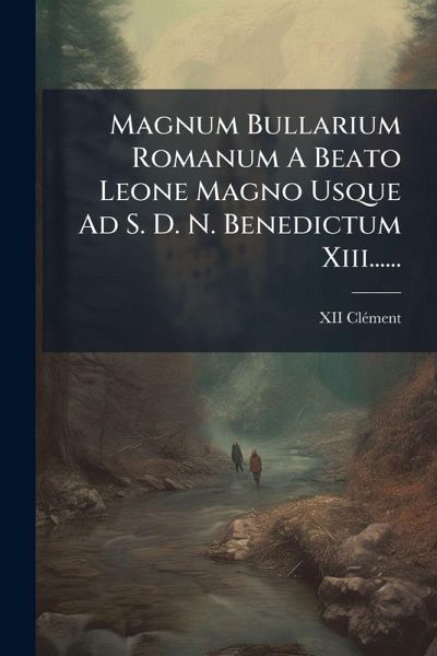 Magnum Bullarium Romanum A Beato Leone Magno Usque Ad S. D. N. Benedictum Xiii...... Magnum Bullarium Romanum A Beato Leone Magno Usque Ad S. D. N. Benedictum Xiii......