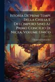 Istoria De'primi Tempi Della Chiesa E Dell'impero Sino Al Primo Concilio Di Nicea. Volume Unico