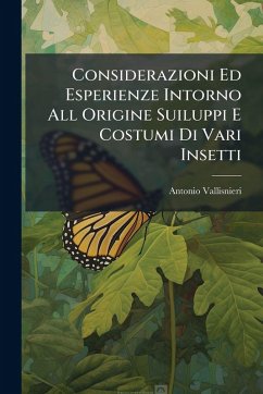 Considerazioni Ed Esperienze Intorno All Origine Suiluppi E Costumi Di Vari Insetti - Vallisnieri, Antonio