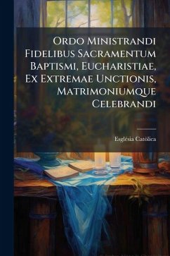Ordo Ministrandi Fidelibus Sacramentum Baptismi, Eucharistiae, Ex Extremae Unctionis, Matrimoniumque Celebrandi - Catã²lica, Esglã(c)Sia